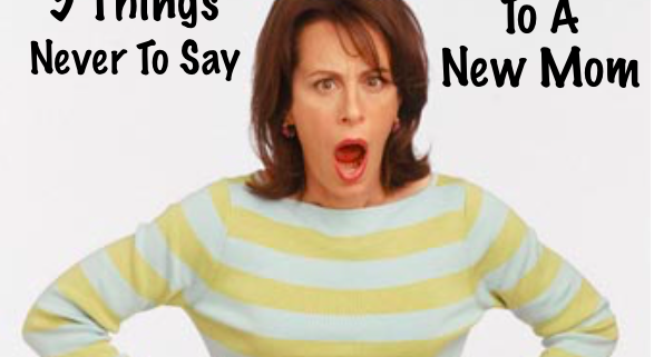 5 Things Never To Say To A New Mom