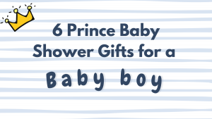 Click here to view 6 Prince Baby Shower Gifts for a Baby Boy