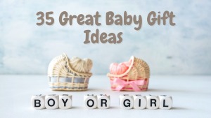 Click here to view 35 Great Baby Gift Ideas